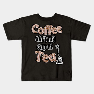 Coffee ain't my cup of tea Kids T-Shirt